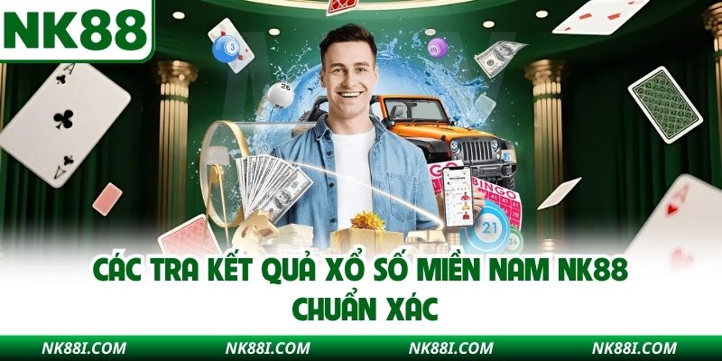 Các tra kết quả xổ số miền Nam NK88 chuẩn xác