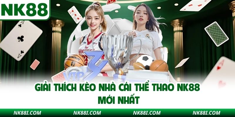 Giải thích kèo nhà cái thể thao NK88 mới nhất